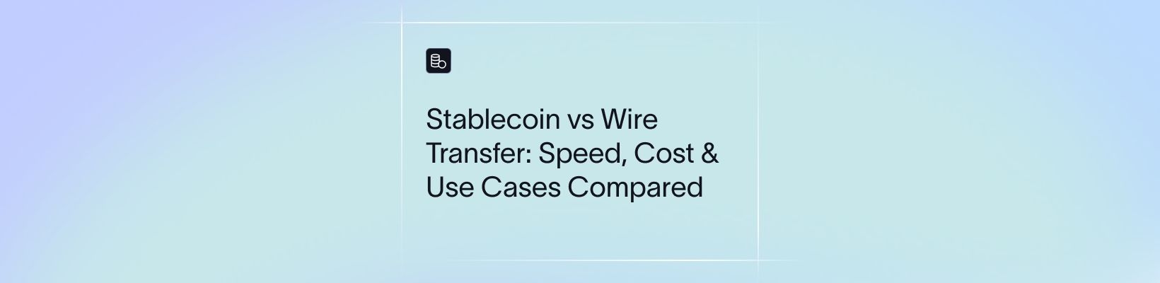 Stablecoin vs Wire Transfer: Speed, Cost & Use Cases Compared