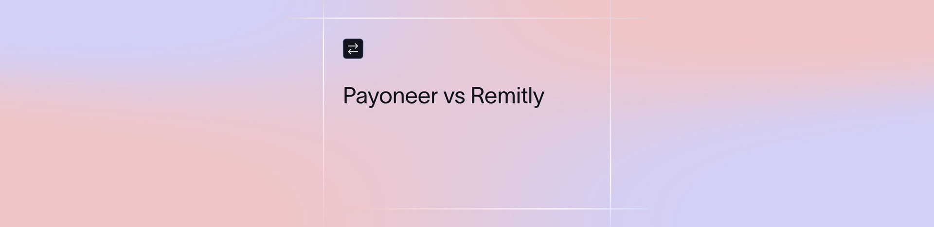 Payoneer vs Remitly: Which Platform Wins for Global Transfers?