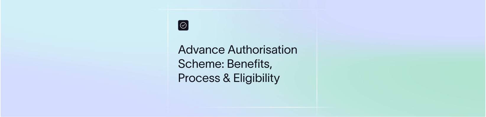 Advance Authorisation Scheme: Benefits, Process & Eligibility