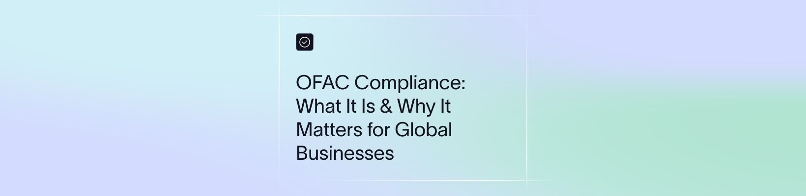OFAC Compliance: What It Is & Why It Matters for Global Businesses