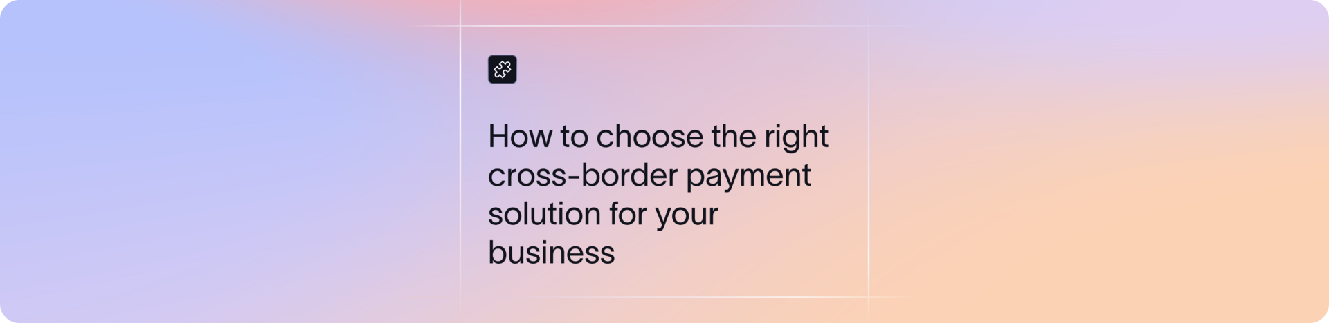 Choosing the right cross-border payment solution for your business