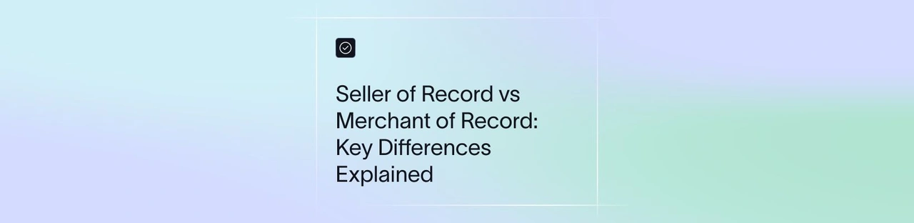 Seller of Record vs Merchant of Record: Key Differences Explained