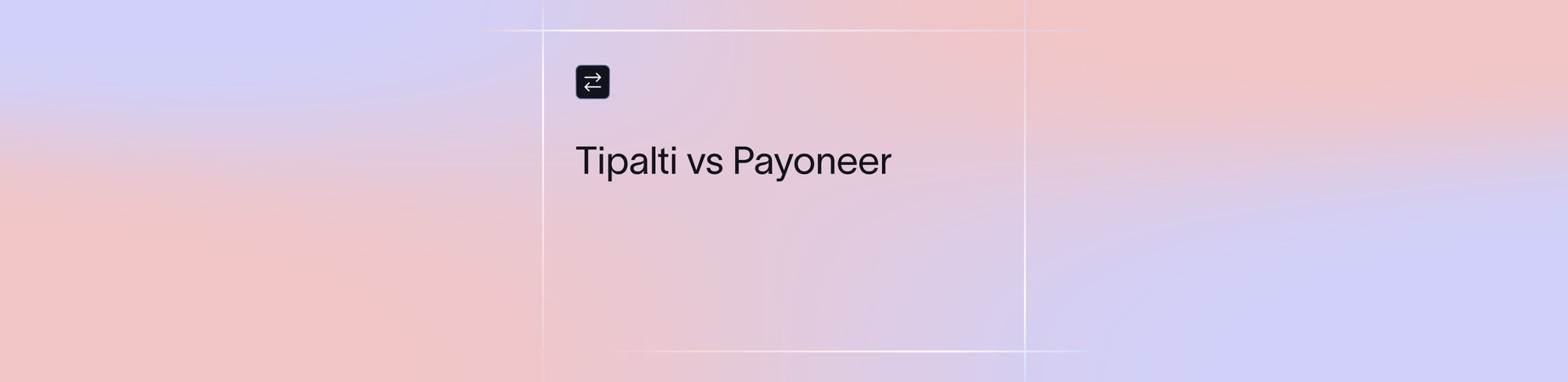 Tipalti vs Payoneer: Fees, Features, Pros & Cons