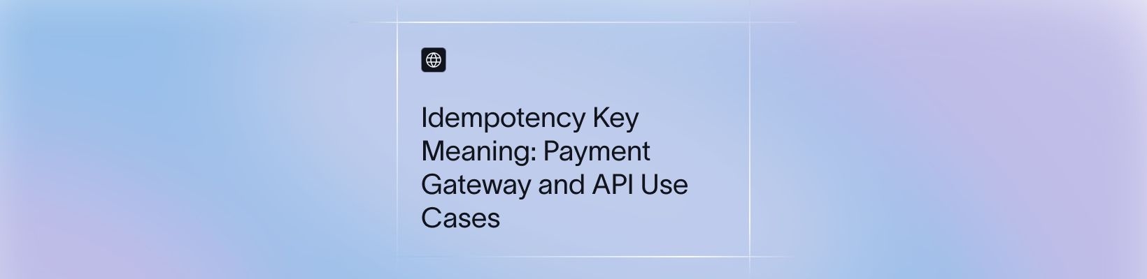 Idempotency Key Meaning: Payment Gateway and API Use Cases