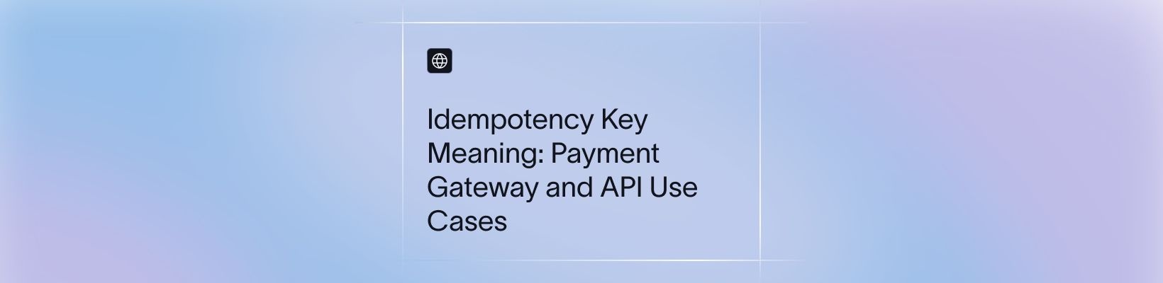 Idempotency Key Meaning: Payment Gateway and API Use Cases