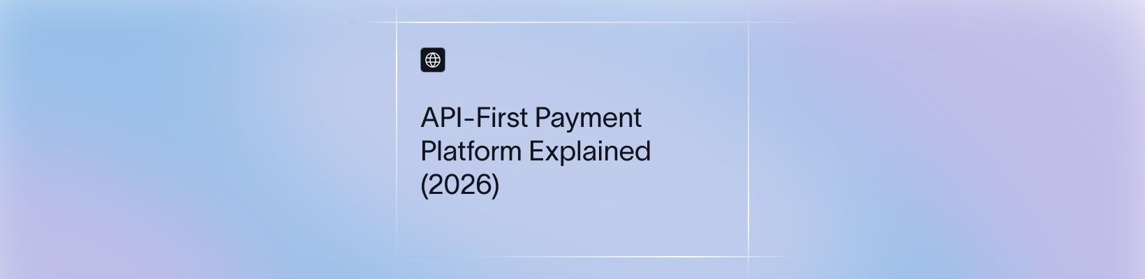 API-First Payment Platform Explained (2026)