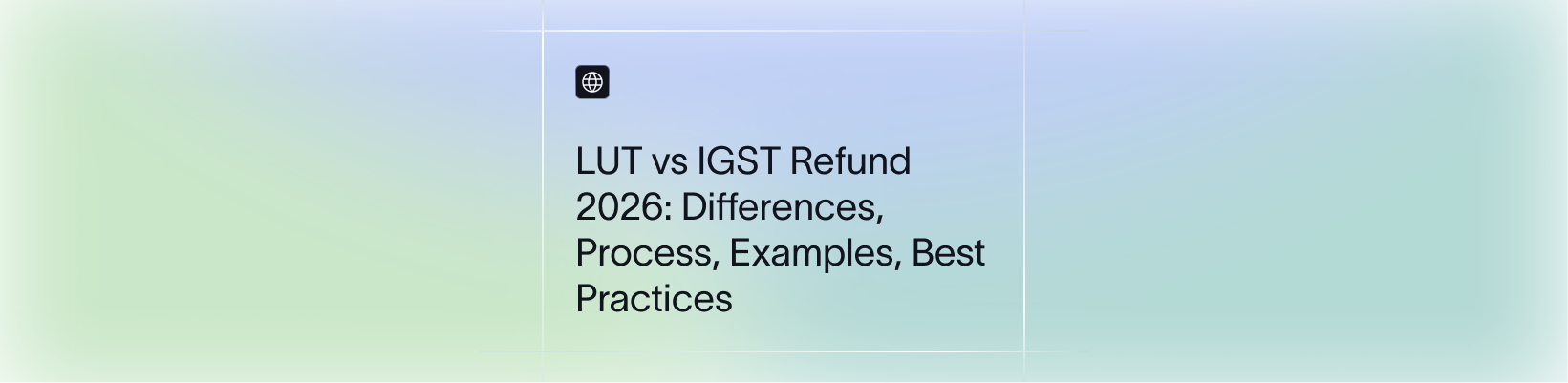 LUT vs IGST Refund 2026: Differences, Process, Examples, Best Practices