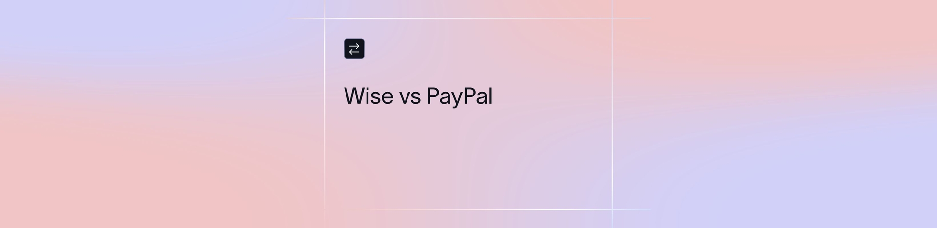 Wise vs PayPal: Which Is the Best Platform for Global Transfers? | Xflow