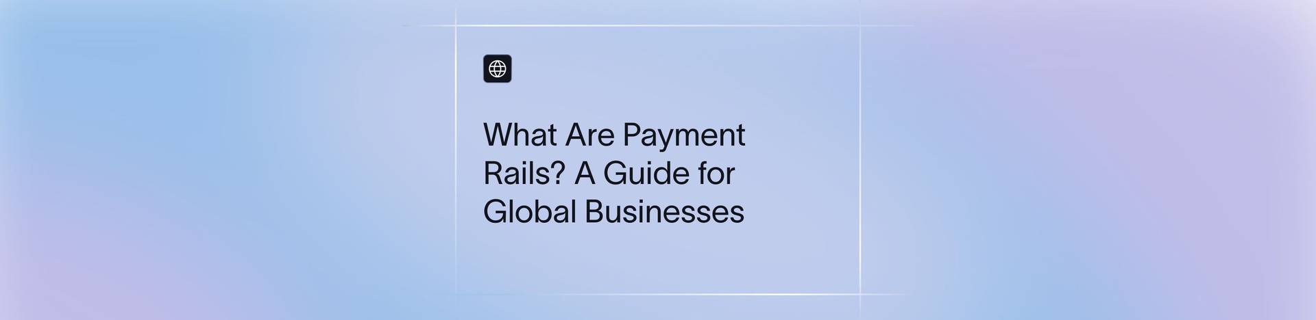 Payment Rails Explained: Types, Trends & Use Cases | Xflow