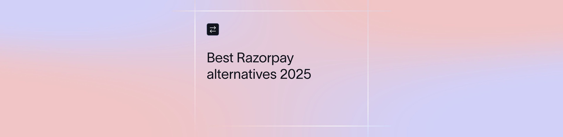 10 Best Razorpay Alternatives & Competitors in 2026 for Global Payments