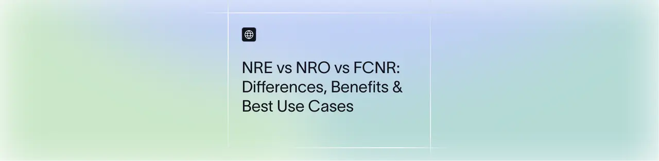 NRE vs NRO vs FCNR: Differences, Benefits & Best Use Cases