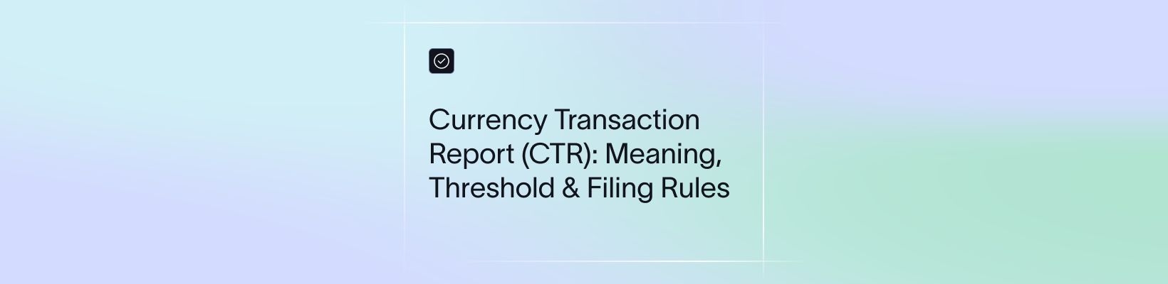 Currency Transaction Report (CTR): Meaning, Threshold & Filing Rules