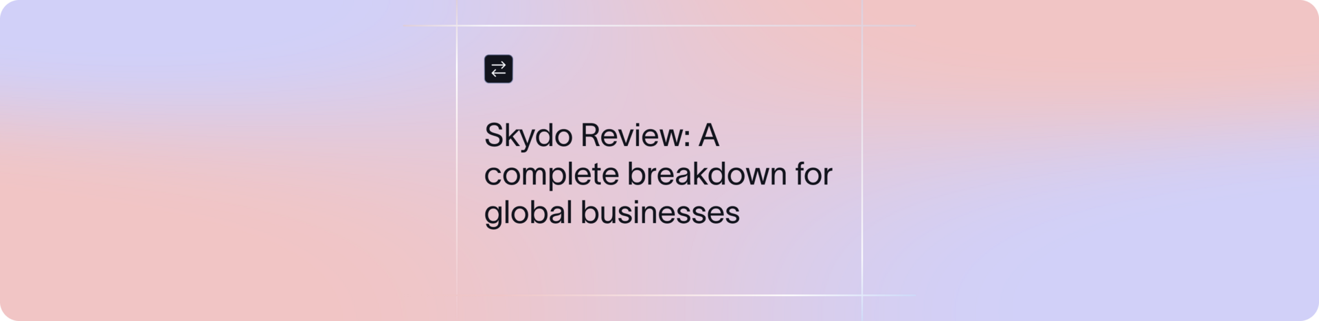 Skydo Review: A Complete Breakdown for Global Businesses | Xflow