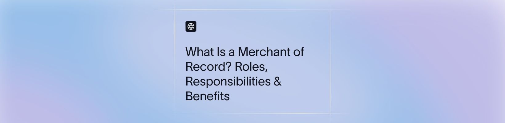 What Is a Merchant of Record? Roles, Responsibilities & Benefits
