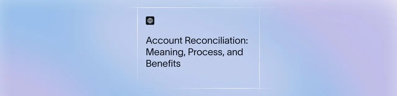 Account reconciliation: Meaning, process, types, and benefits