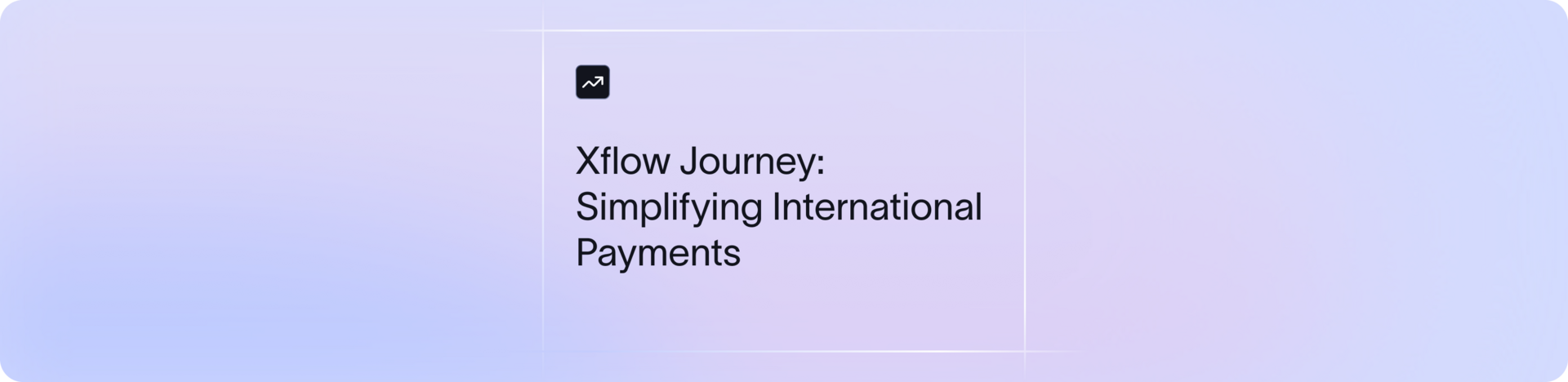 The Xflow journey: Simplifying B2B international payments