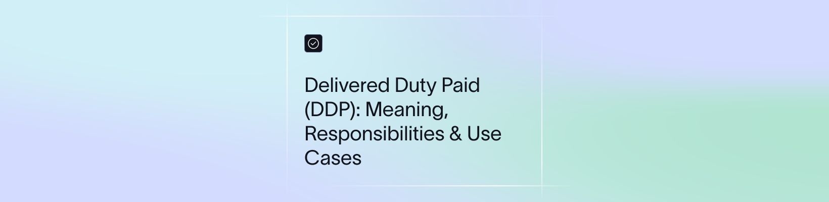 Delivered Duty Paid (DDP): Meaning, Responsibilities & Use Cases