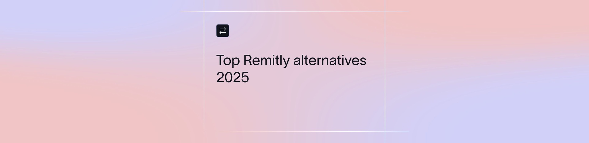 Top Remitly Alternatives for Fast and Affordable Transfers
