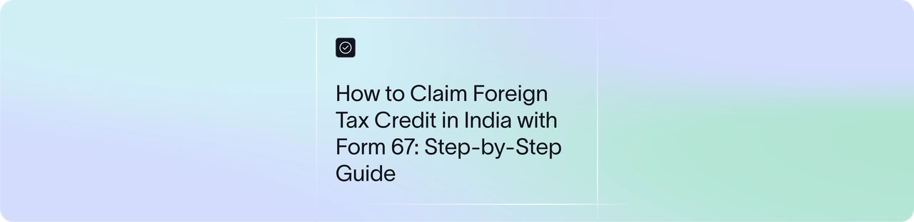 Form 67 Filing Guide: How to Claim Your Foreign Tax Credit Before 31 March 2027