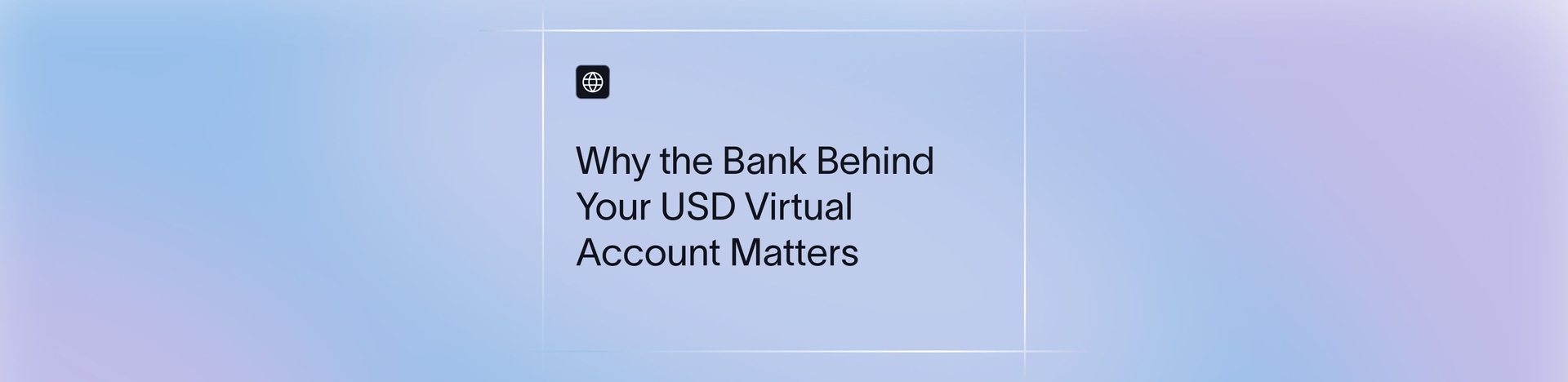 USD Virtual Accounts Are Powerful. But the Banking Partner Under the Hood Matters.