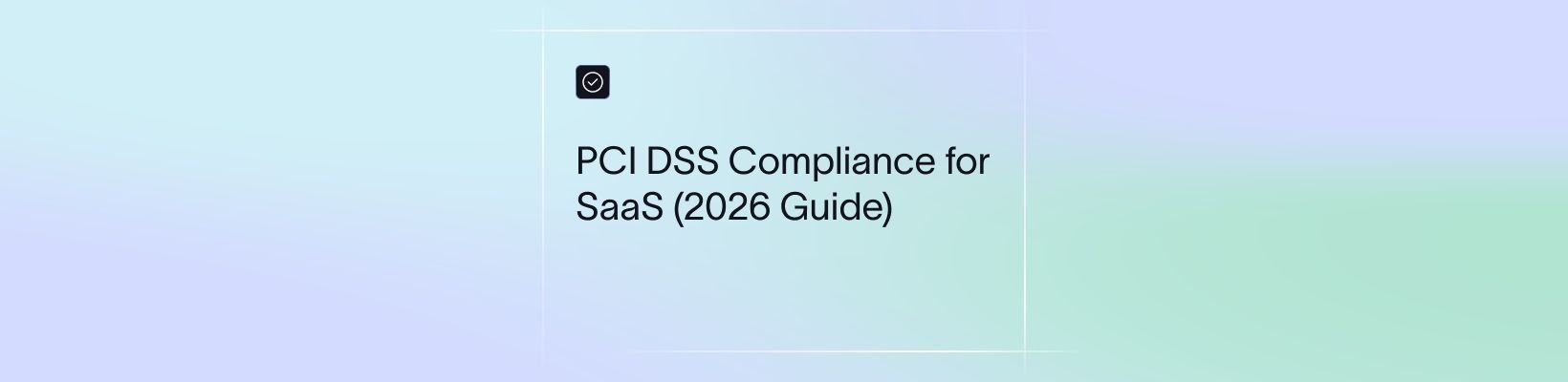 PCI DSS Compliance for SaaS (2026 Guide)