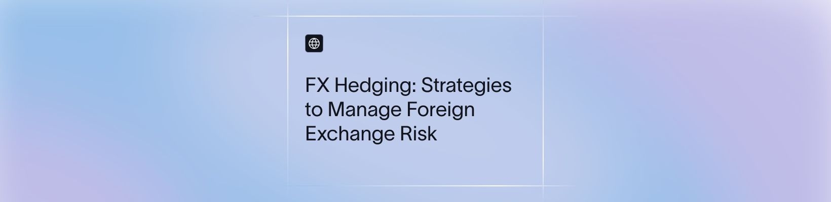 FX Hedging: 6 Strategies to Manage Foreign Exchange Risk