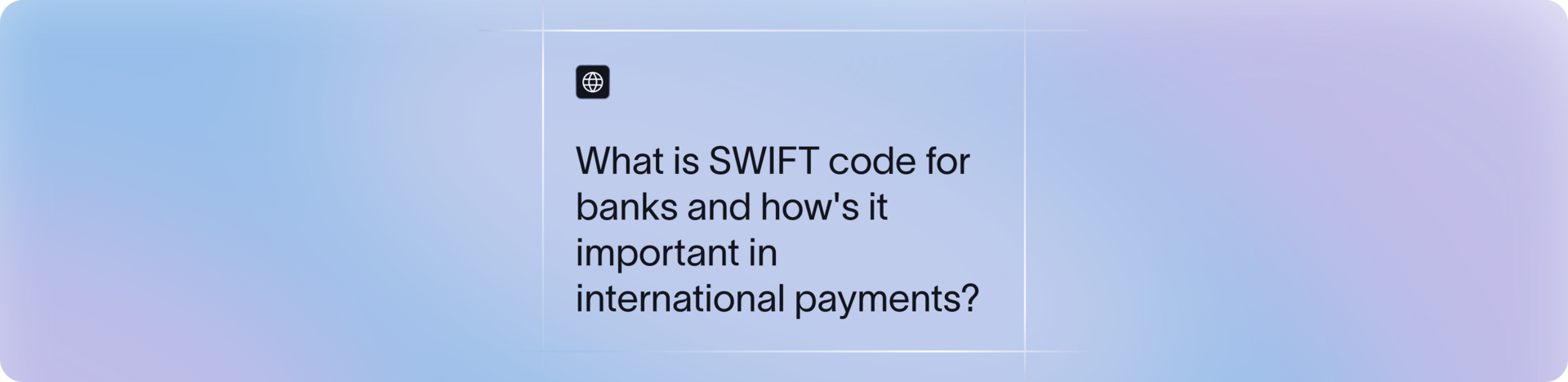 SWIFT Code - Meaning, Structure & Importance in Cross-Border Payments | Xflow
