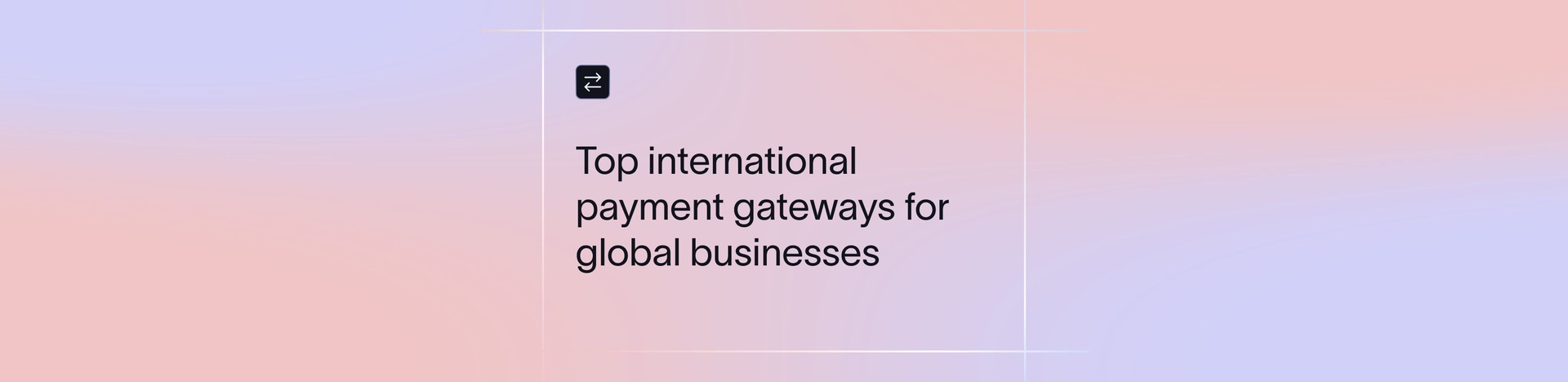 Top International Payment Gateways for Global Businesses (2026) | Xflow