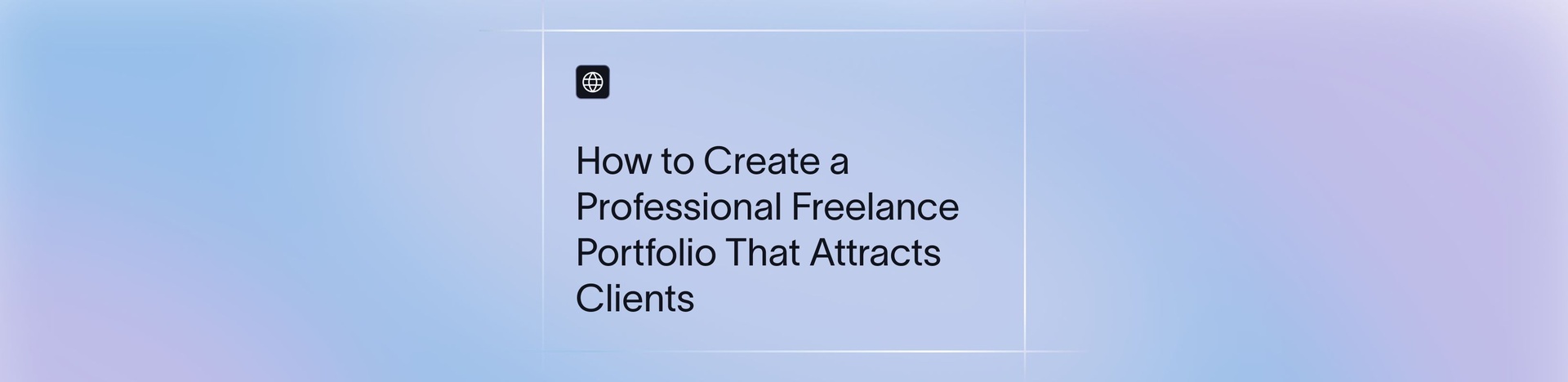Freelancer Portfolio Guide: How to Build, Structure & Showcase Work to Win Clients