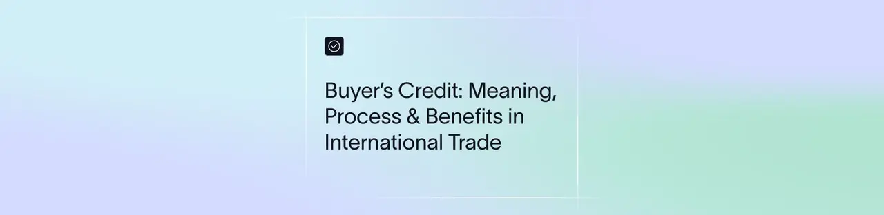 Buyer’s Credit: Meaning, Process & Benefits in International Trade