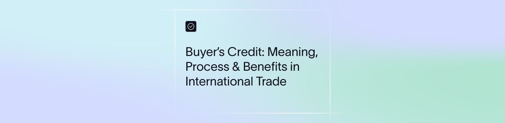 Buyer’s Credit: Meaning, Process & Benefits in International Trade