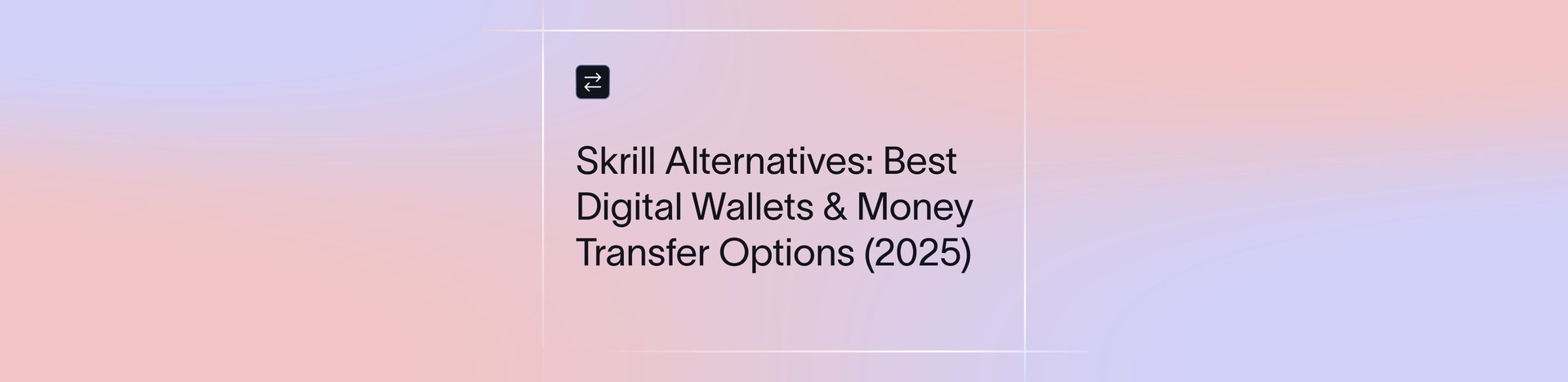 Best 13 Skrill Alternatives for Payments & Money Transfers