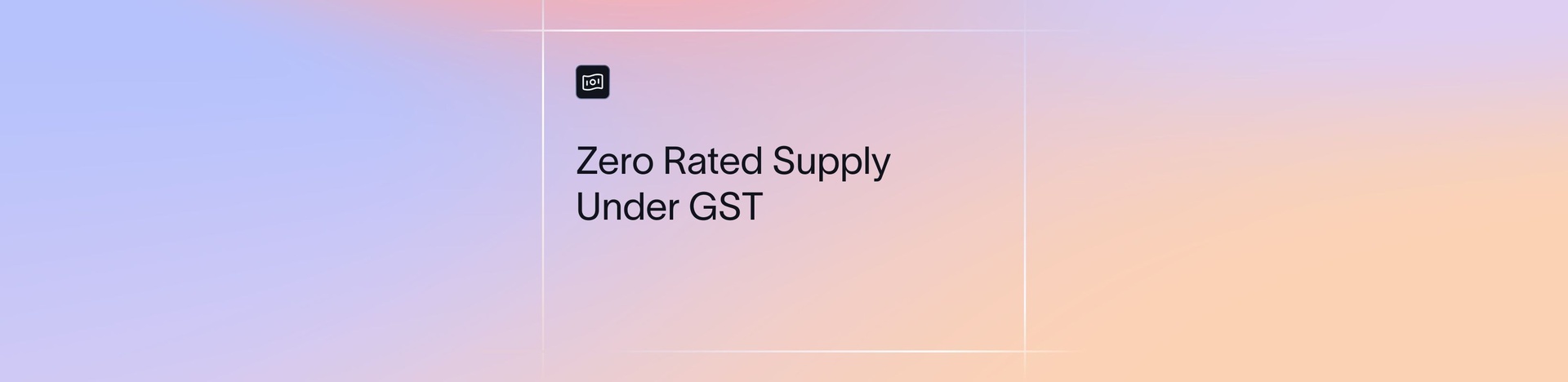 Zero Rated Supply Under GST: Meaning, Rules & Refunds