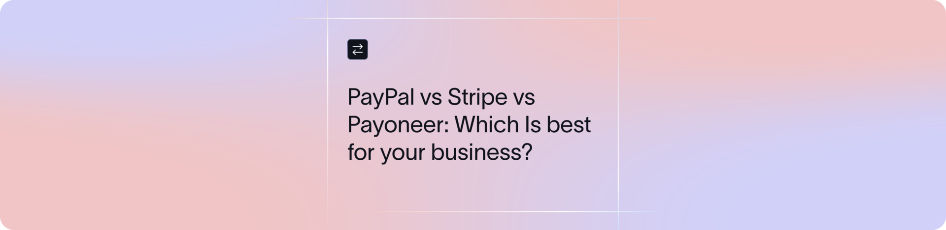 PayPal vs Stripe vs Payoneer: Which is Best for Your Business?