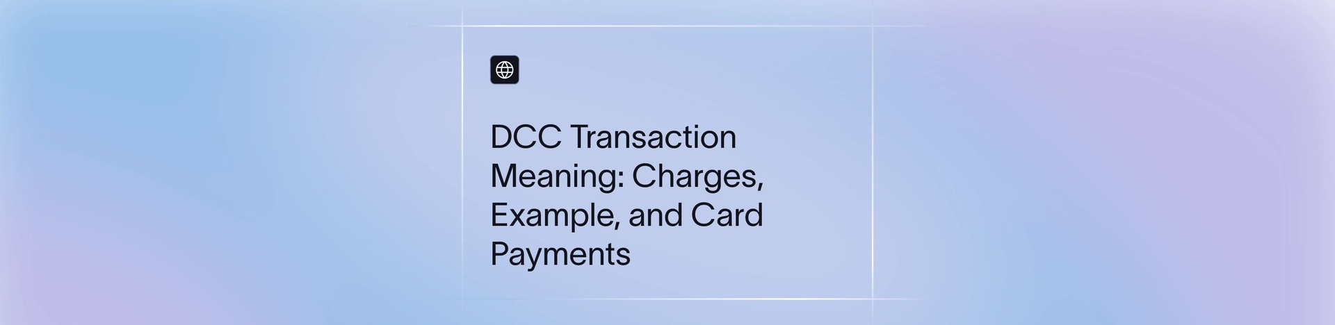DCC Transaction Meaning: Charges, Example, and Card Payments