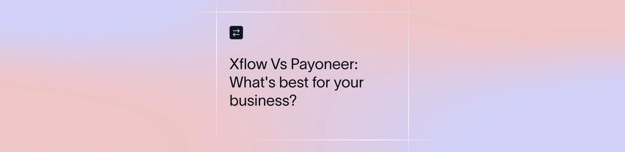 Xflow vs Payoneer: What Aligns Best With Your Global Transfer Needs? | Xflow