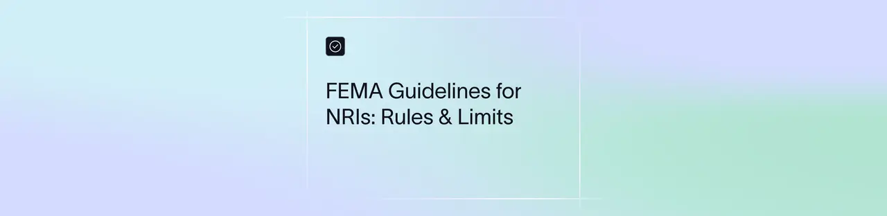 FEMA Guidelines for NRIs in 2025: Investments, Transfers & Limits | Xflow