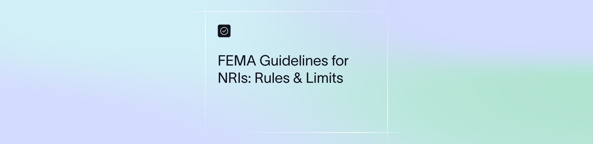 FEMA Guidelines for NRIs in 2025: Investments, Transfers & Limits | Xflow