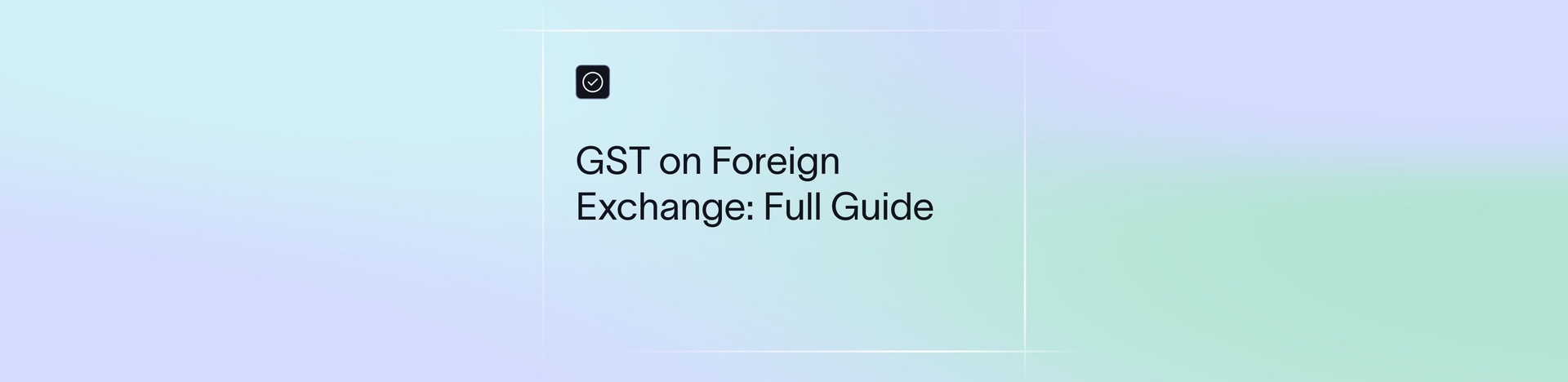 GST on Foreign Exchange: A Complete Guide     