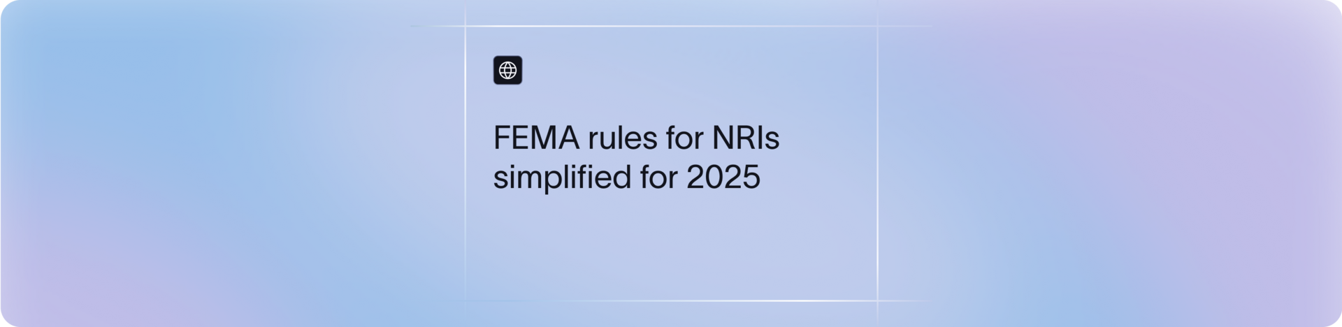 FEMA Guidelines for NRIs in 2025: Investments, Transfers & Limits | Xflow
