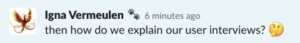 A Slack message asking, then how do we explain our user interviews