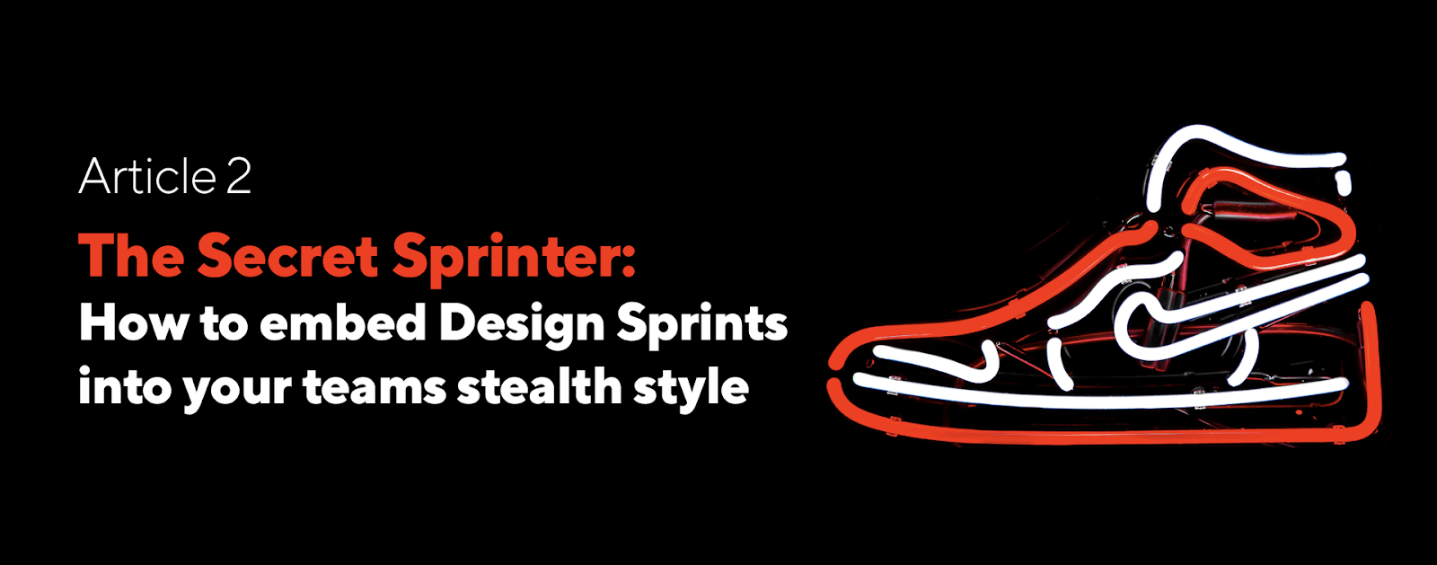 The Secret Sprinter: How to embed Design Sprints into your teams, stealth style.