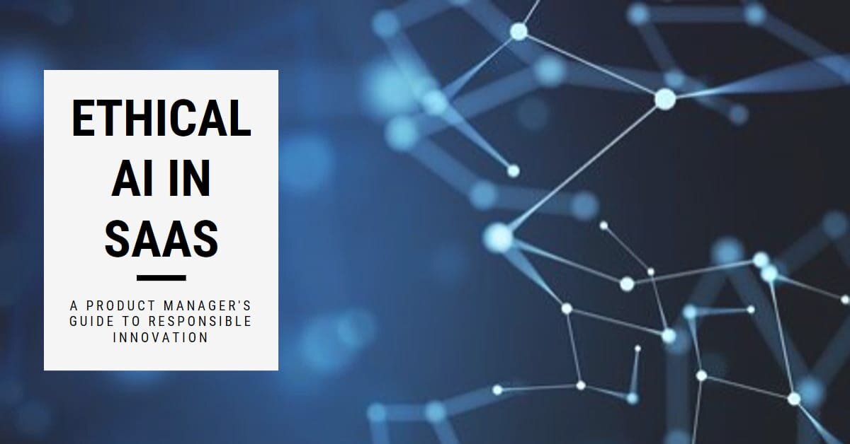 Ethical AI in SaaS: A product manager's guide to responsible innovation
