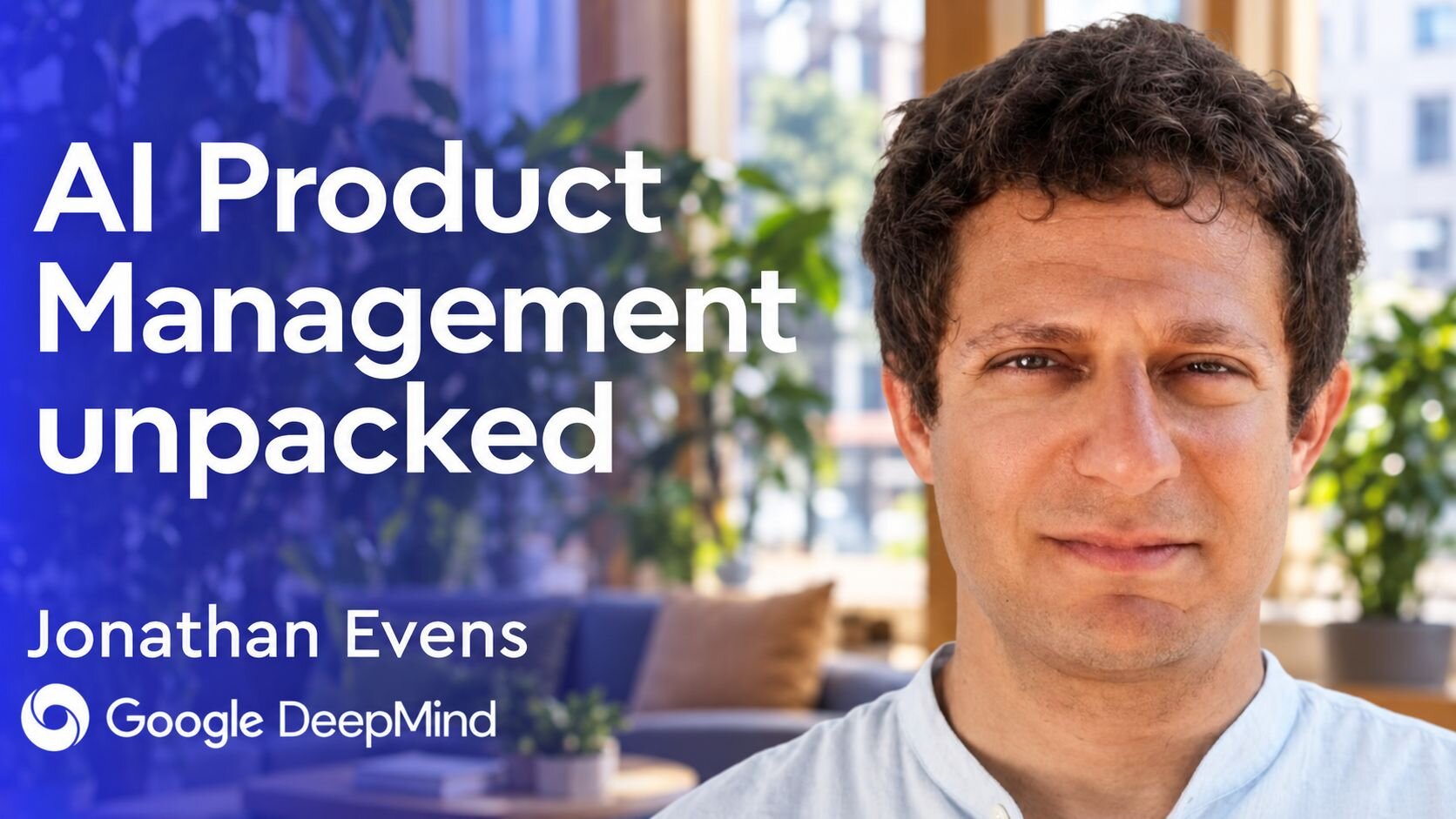 What is AI product management, really? Jonathan Evens (AI Product Lead, Google DeepMind)