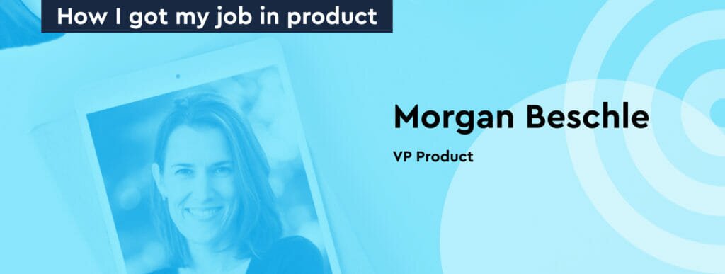 Morgan Beschle on her product career