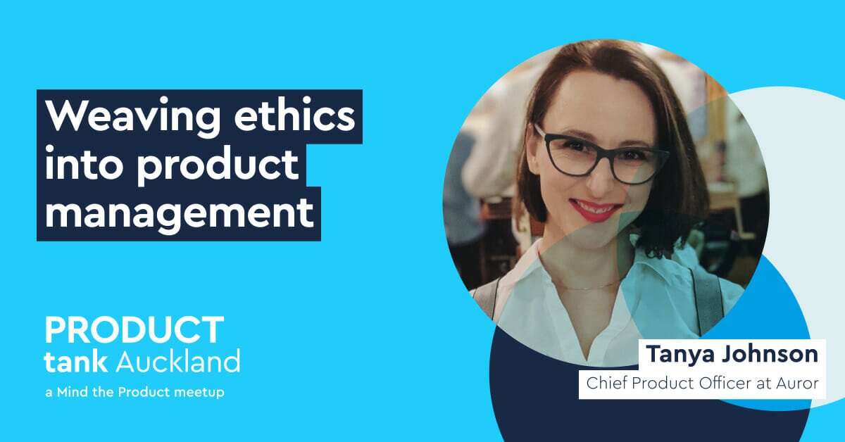 Weaving ethics into product management by Tanya Johnson