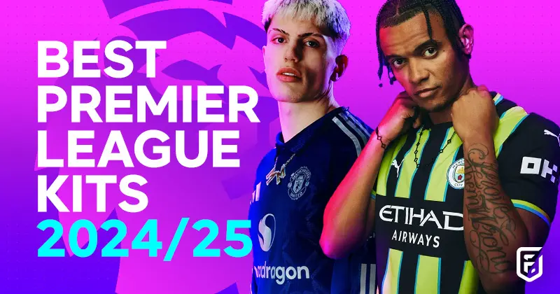 BEST PREMIER LEAGUE KITS 2024/25: EVERY SHIRT RANKED