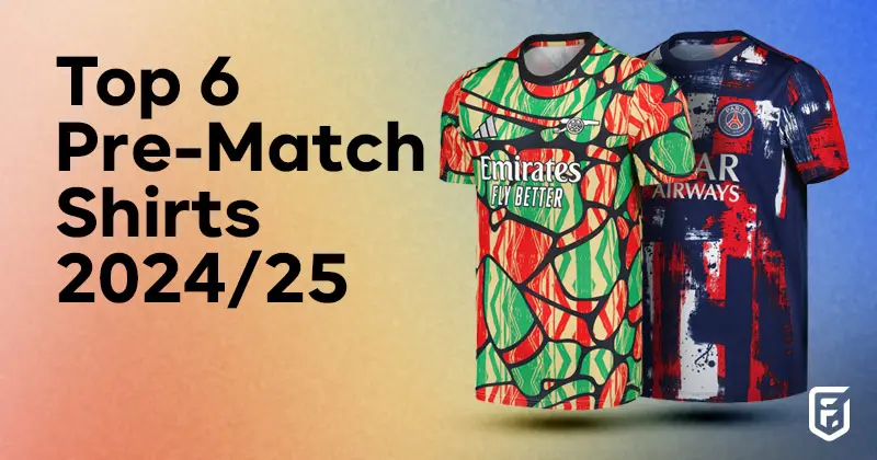 Top 6 Pre-Match shirts 2024/25