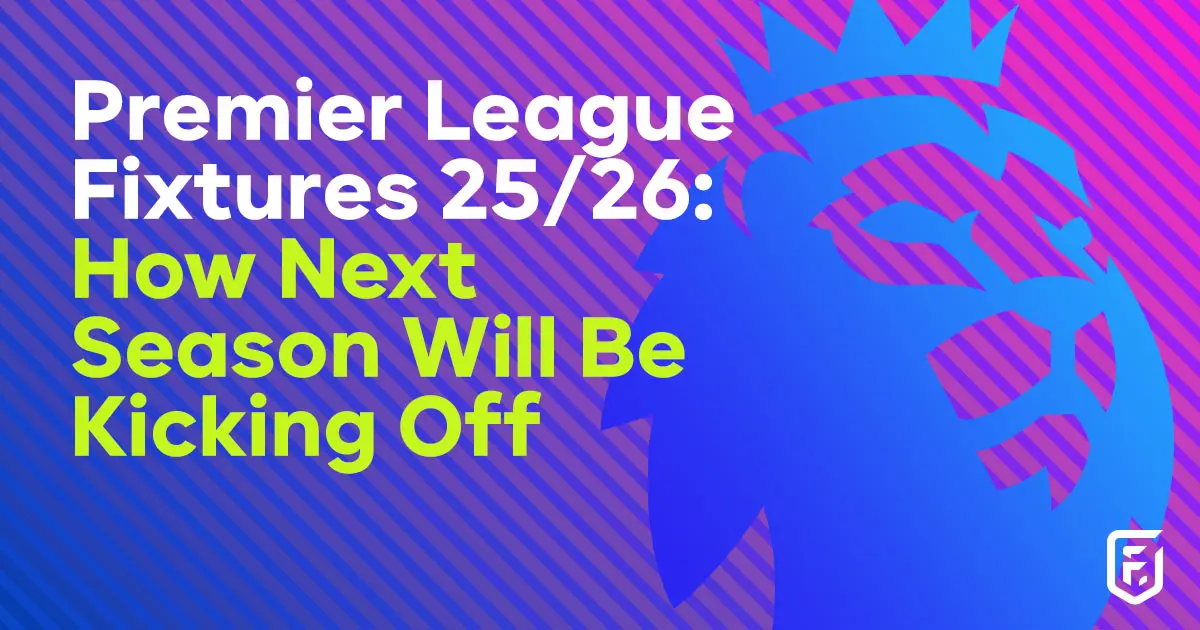 Premier League Fixtures 25/26: How Next Season Will Be Kicking Off