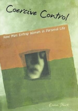 Coercive Control : How Men Entrap Women in Personal Life by Evan Stark